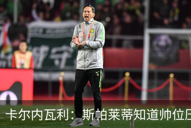 卡尔内瓦利：斯帕莱蒂知道帅位压力很大；布雷默的言论不可接受